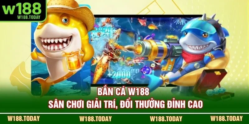 Bắn cá W188 - Sân chơi giải trí, đổi thưởng đỉnh cao