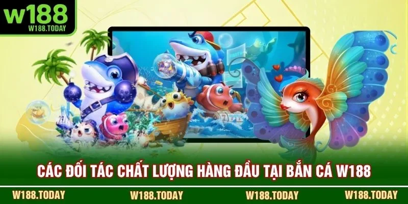 Các đối tác chất lượng hàng đầu tại bắn cá W188