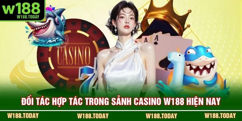 Đối tác hợp tác trong sảnh casino W188 hiện nay