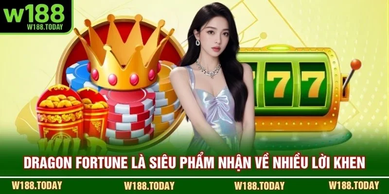 Dragon Fortune là siêu phẩm nhận về nhiều lời khen