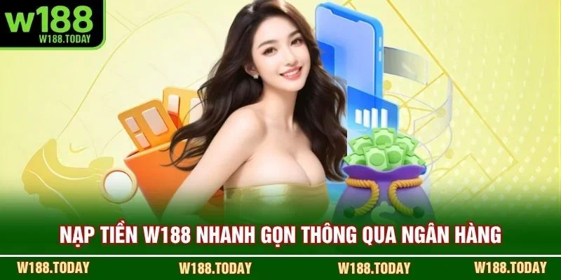 Nạp tiền W188 nhanh gọn thông qua ngân hàng