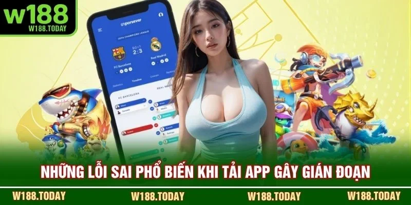 Những lỗi sai phổ biến khi tải app gây gián đoạn