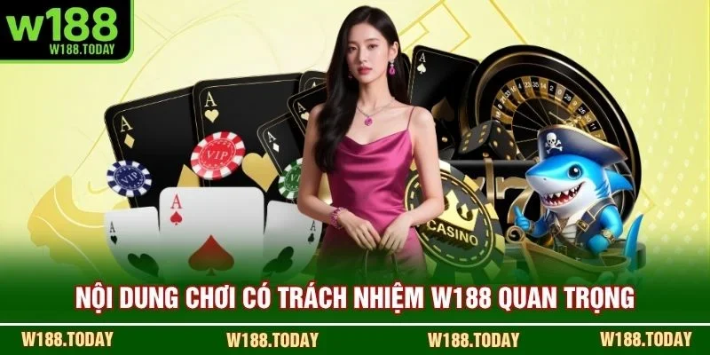 Nội dung chơi có trách nhiệm W188 quan trọng