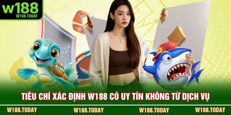 Tiêu chí xác định W188 có uy tín không từ dịch vụ