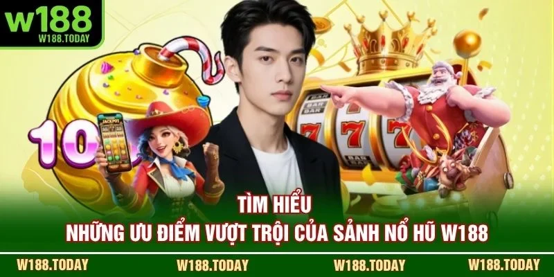 Tìm hiểu những ưu điểm vượt trội của sảnh nổ hũ W188