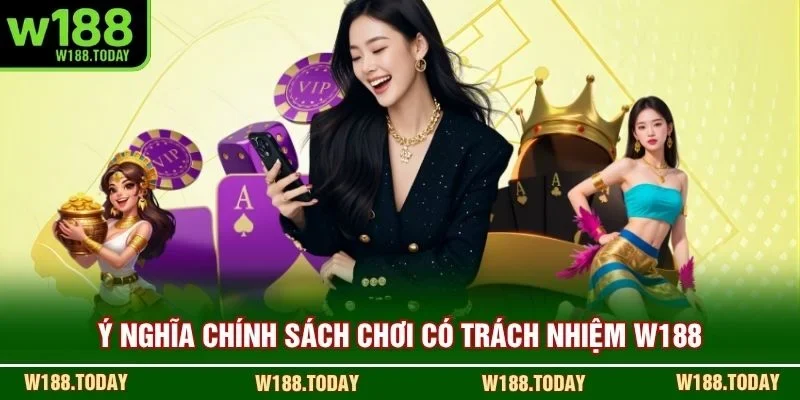Ý nghĩa chính sách chơi có trách nhiệm W188
